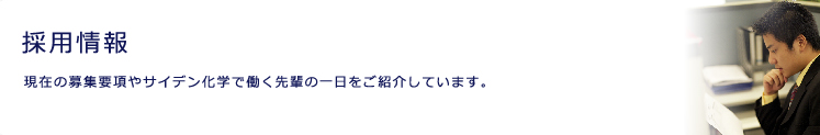 採用情報
現在の募集要項やサイデン化学で働く一日をご紹介しています。